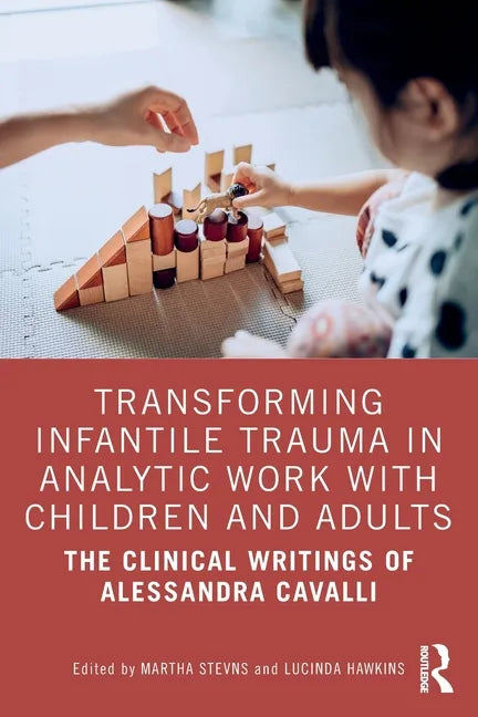 Transforming Infantile Trauma in Analytic Work with Children and Adults: The Clinical Writings of Alessandra Cavalli - Paperback