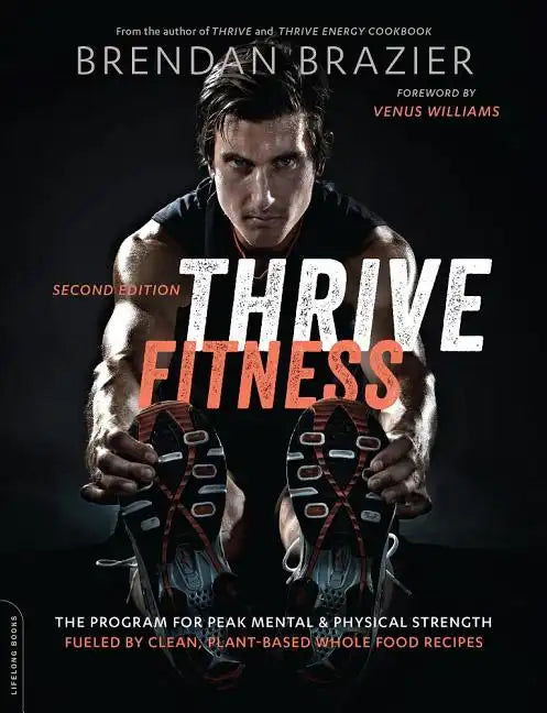 Thrive Fitness, Second Edition: The Program for Peak Mental and Physical Strength-Fueled by Clean, Plant-Based, Whole Food Recipes - Paperback