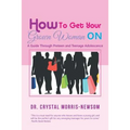 How to Get Your Grown Woman On: A Guide Through Preteen and Teenage Adolescence - Paperback