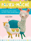 Papier Mache: A Step-By-Step Guide to Creating More Than a Dozen Adorable Projects! - Paperback