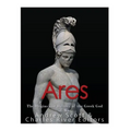 Ares: The Origins and History of the Greek God of War - Paperback