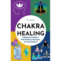 Chakra Healing: A Beginner's Guide to Self-Healing Techniques for Inner Balance - Paperback