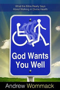 God Wants You Well: What the Bible Really Says about Walking in Divine Health - Paperback