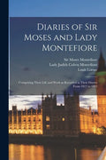 Diaries of Sir Moses and Lady Montefiore: Comprising Their Life and Work as Recorded in Their Diaries From 1812 to 1883 - Paperback