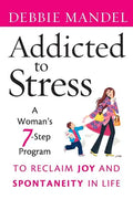 Addicted to Stress: A Woman's 7 Step Program to Reclaim Joy and Spontaneity in Life - Paperback
