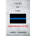 Tales of The Abnormalities: Untold True Stories of Police Agencies with Paranormal Activity and Strange Oddities - Paperback