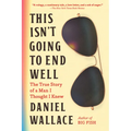 This Isn't Going to End Well: The True Story of a Man I Thought I Knew - Paperback