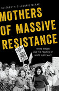Mothers of Massive Resistance: White Women and the Politics of White Supremacy - Paperback