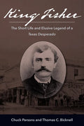 King Fisher: The Short Life and Elusive Legend of a Texas Desperado - Hardcover