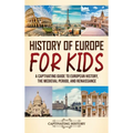 History of Europe for Kids: A Captivating Guide to European History, the Medieval Period, and Renaissance - Hardcover