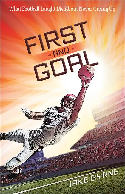 First and Goal: What Football Taught Me about Never Giving Up - Paperback