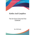 Kettles And Campfires: The Girl Scout Camp And Trail Cookbook - Paperback