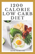 1200-Calorie Low Carb Diet: The Effective Guide On Calorie Meal Plans to Lose Weight Deliciously And Stay Healthy - Paperback