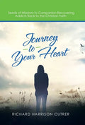 Journey to Your Heart: Seeds of Wisdom to Companion Recovering Addicts Back to the Christian Faith - Hardcover