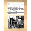 A Choice Collection of Riddles, Charades, Rebusses, &C. Chiefly Original. by Peter Puzzlewell, Esq. - Paperback