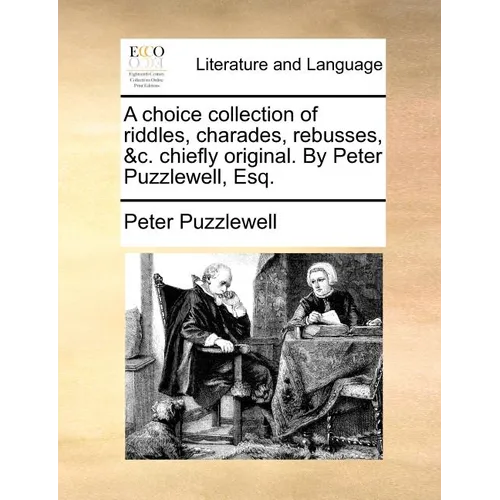 A Choice Collection of Riddles, Charades, Rebusses, &C. Chiefly Original. by Peter Puzzlewell, Esq. - Paperback