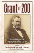 Grant at 200: Reconsidering the Life and Legacy of Ulysses S. Grant - Hardcover