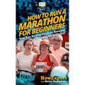 How To Run a Marathon For Beginners: Your Step-By-Step Guide To Running a Marathon For Beginners - Paperback