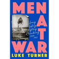 Men at War: Loving, Lusting, Fighting, Remembering 1939-1945 - Hardcover