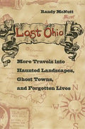 Lost Ohio: More Travels Into Haunted Landscapes, Ghost Towns, and Forgotten Lives - Paperback