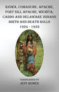 Kiowa, Comanche, Apache, Fort Sill Apache, Wichita, Caddo and Delaware Indians Birth and Death Rolls 1924-1932 - Paperback