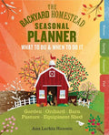The Backyard Homestead Seasonal Planner: What to Do & When to Do It in the Garden, Orchard, Barn, Pasture & Equipment Shed - Spiral