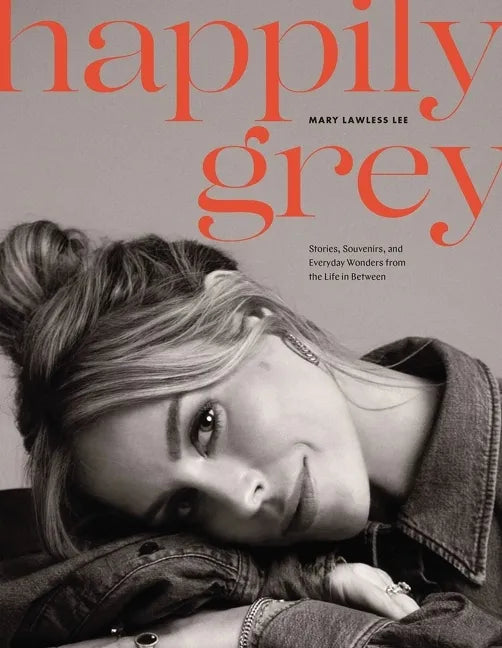 Happily Grey: Stories, Souvenirs, and Everyday Wonders from the Life in Between - Hardcover