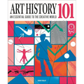 Art History 101: The Essential Guide to Understanding the Creative World - Hardcover