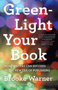 Green-Light Your Book: How Writers Can Succeed in the New Era of Publishing - Paperback