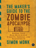 The Maker's Guide to the Zombie Apocalypse: Defend Your Base with Simple Circuits, Arduino, and Raspberry Pi - Paperback