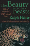 The Beauty of the Beasts: Tales of Hollywood's Wild Animal Stars - Paperback