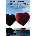 Truly, Madly, Deeply Love You: How to Love Yourself by Improving Self Esteem and Self Confidence - Paperback