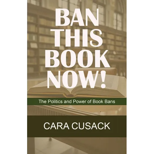 Ban This Book Now!: The Politics and Power of Book Bans - Paperback
