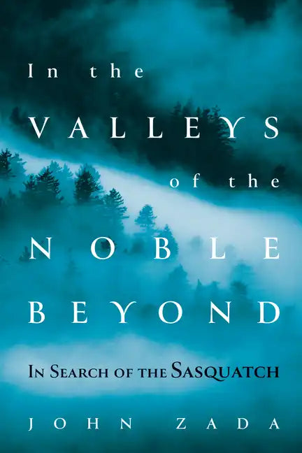 In the Valleys of the Noble Beyond: In Search of the Sasquatch - Hardcover