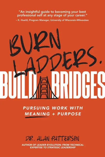 Burn Ladders. Build Bridges: Pursuing Work with Meaning + Purpose - Paperback