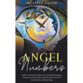Angel Numbers: Find Out the Meaning Behind Your Archangel's Message, Contact Your Spirit Guide and Explore The Mistery of Synchronicity and Numerology - Paperback