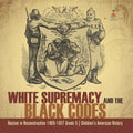 White Supremacy and the Black Codes Racism in Reconstruction 1865-1877 Grade 5 Children's American History - Paperback