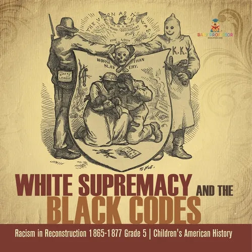 White Supremacy and the Black Codes Racism in Reconstruction 1865-1877 Grade 5 Children's American History - Paperback