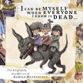 I Can Be Myself When Everyone I Know Is Dead...: The Delightfully Dreadful Art of Kamila Mlynarczyk - Hardcover