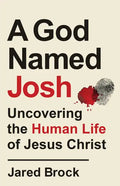 A God Named Josh: Uncovering the Human Life of Jesus Christ - Paperback
