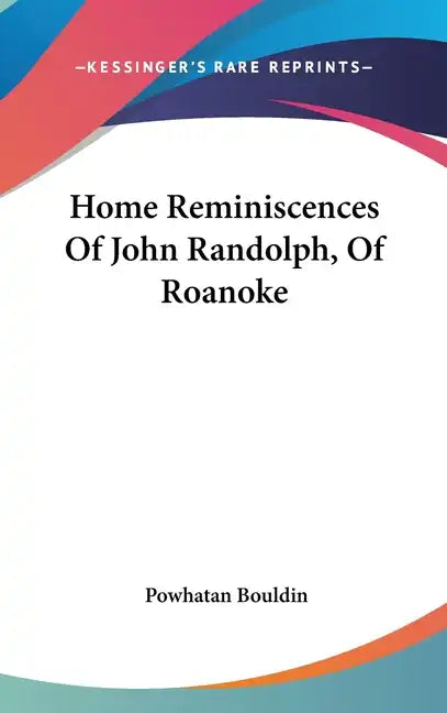 Home Reminiscences Of John Randolph, Of Roanoke - Hardcover