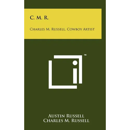 C. M. R.: Charles M. Russell, Cowboy Artist - Hardcover