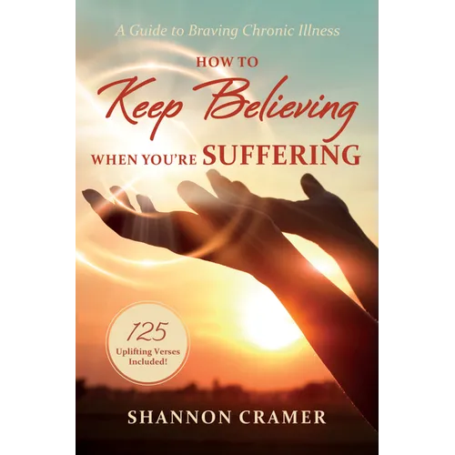 How to Keep Believing When You're Suffering: A Guide to Braving Chronic Illness - Paperback