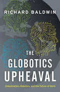 The Globotics Upheaval: Globalization, Robotics, and the Future of Work - Hardcover