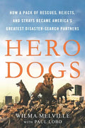 Hero Dogs: How a Pack of Rescues, Rejects, and Strays Became America's Greatest Disaster-Search Partners - Paperback
