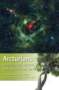Arcturians: How to Heal, Ascend, and Help Planet Earth - Paperback