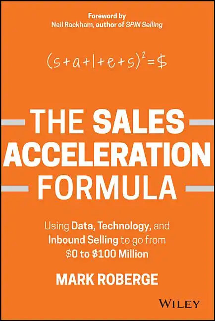 The Sales Acceleration Formula: Using Data, Technology, and Inbound Selling to Go from $0 to $100 Million - Hardcover