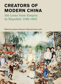 Creators of Modern China: 100 Lives from Empire to Republic, 1796-1912 - Hardcover