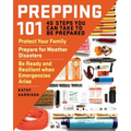 Prepping 101: 40 Steps You Can Take to Be Prepared: Protect Your Family, Prepare for Weather Disasters, and Be Ready and Resilient When Emergencies Ar - Paperback