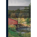Ludlow: a Century and a Centennial, Comprising a Sketch of the History of the Town of Ludlow, Hampden County, Massachusetts, T - Paperback